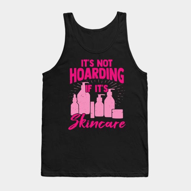 It's Not Hoarding If It's Skincare Tank Top by Dolde08